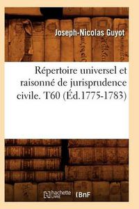 Cover image for Repertoire Universel Et Raisonne de Jurisprudence Civile. T60 (Ed.1775-1783)