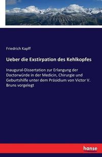 Cover image for Ueber die Exstirpation des Kehlkopfes: Inaugural-Dissertation zur Erlangung der Doctorwurde in der Medicin, Chirurgie und Geburtshilfe unter dem Prasidium von Victor V. Bruns vorgelegt