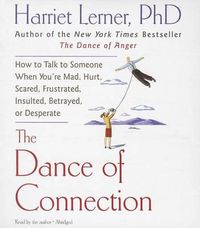 Cover image for The Dance of Connection: How to Talk to Someone When You're Mad, Hurt, Scared, Frustrated, Insulted, Betrayed, or Desperate