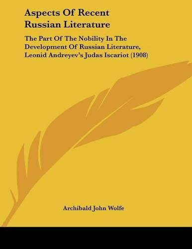 Aspects of Recent Russian Literature: The Part of the Nobility in the Development of Russian Literature, Leonid Andreyev's Judas Iscariot (1908)