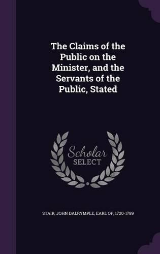 Cover image for The Claims of the Public on the Minister, and the Servants of the Public, Stated