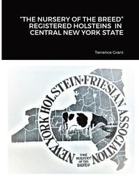 Cover image for "The Nursery of the Breed" Registered Holsteins in Central New York State