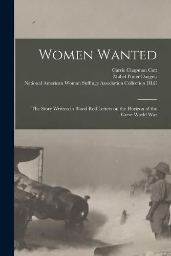 Cover image for Women Wanted; the Story Written in Blood Red Letters on the Horizon of the Great World War