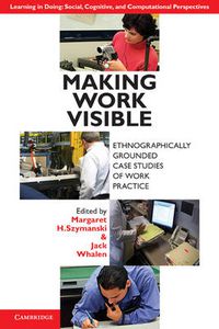 Cover image for Making Work Visible: Ethnographically Grounded Case Studies of Work Practice