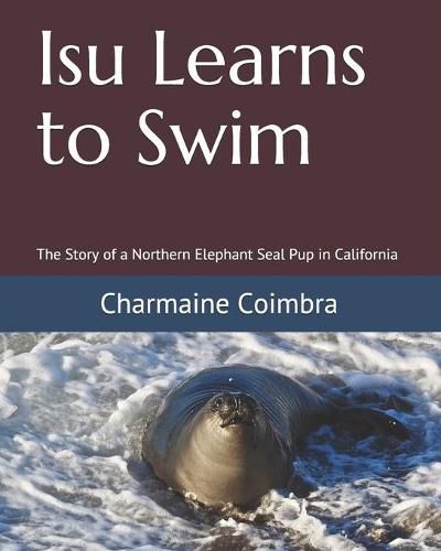 Cover image for Isu Learns to Swim: The Story of a Northern Elephant Seal Pup in California