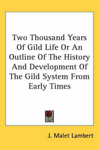 Cover image for Two Thousand Years of Gild Life or an Outline of the History and Development of the Gild System from Early Times