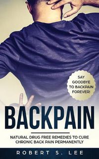 Cover image for Back Pain: Natural Drug Free Remedies to Cure Chronic Back Pain Permanently