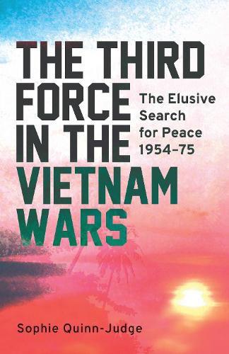 Cover image for The Third Force in the Vietnam War: The Elusive Search for Peace 1954-75