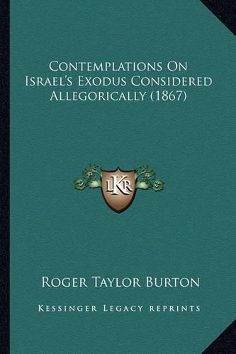 Cover image for Contemplations on Israel's Exodus Considered Allegorically (1867)