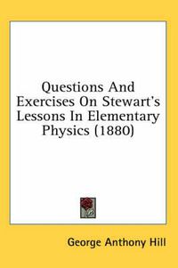 Cover image for Questions and Exercises on Stewart's Lessons in Elementary Physics (1880)