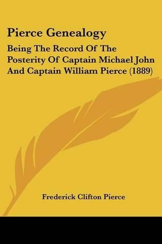 Cover image for Pierce Genealogy: Being the Record of the Posterity of Captain Michael John and Captain William Pierce (1889)