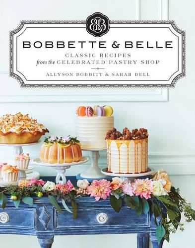 Cover image for Bobbette & Belle: Classic Recipes from the Celebrated Pastry Shop: A Baking Book