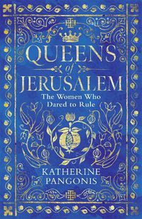 Cover image for Queens of Jerusalem: The Women Who Dared to Rule