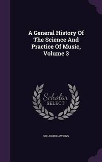 Cover image for A General History of the Science and Practice of Music, Volume 3