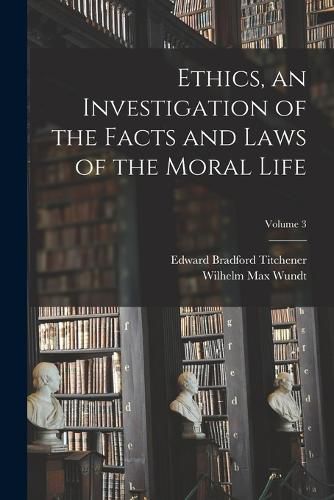 Cover image for Ethics, an Investigation of the Facts and Laws of the Moral Life; Volume 3