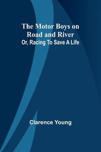 Cover image for The Motor Boys on Road and River; Or, Racing To Save a Life