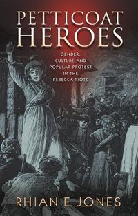 Cover image for Petticoat Heroes: Gender, Culture and Popular Protest in the Rebecca Riots