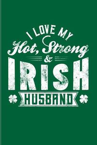 Cover image for I Love My Hot Strong Irish Husband: Funny Irish Saying 2020 Planner - Weekly & Monthly Pocket Calendar - 6x9 Softcover Organizer - For St Patrick's Day Flag & Strong Beer Fans