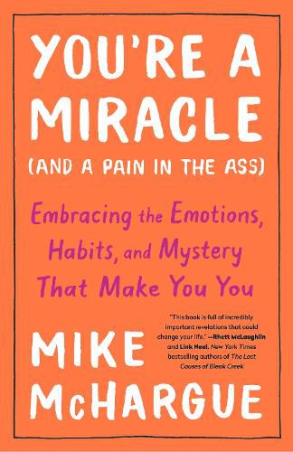 Cover image for You're a Miracle (And a Pain in the Ass): Embracing the Emotions, Habits, and Mystery that Make you You