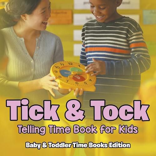 Cover image for Tick & Tock: Telling Time Book for Kids Baby & Toddler Time Books Edition