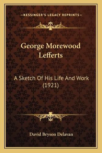 Cover image for George Morewood Lefferts: A Sketch of His Life and Work (1921)