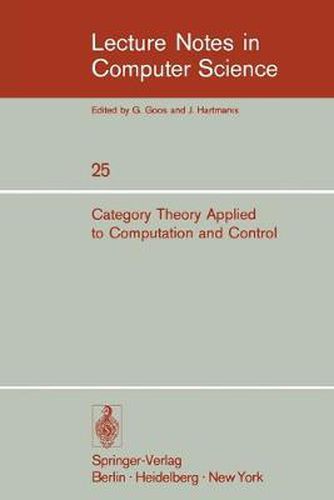 Cover image for Category Theory Applied to Computation and Control: Proceedings of the First International Symposium, San Francisco, February 25-26, 1974
