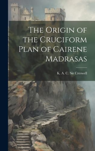 Cover image for The Origin of the Cruciform Plan of Cairene Madrasas