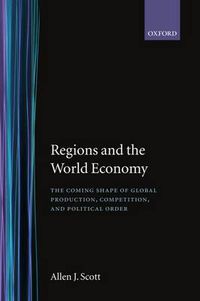 Cover image for Regions and the World Economy: The Coming Shape of Global Production, Competition and Political Order