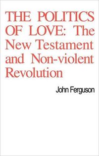 Cover image for The Politics of Love: The New Testament and Non-Violent Revolution