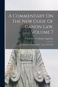 Cover image for A Commentary On The New Code Of Canon Law, Volume 7: Ecclesiastical Trials (Book IV). (Can. 1552-2194)