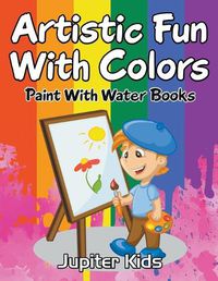 Cover image for Artistic Fun With Colors: Paint With Water Books