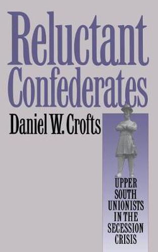 Cover image for Reluctant Confederates: Upper South Unionists in the Secession Crisis