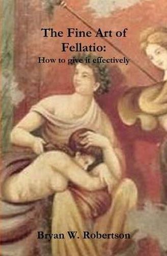 Cover image for The Fine Art of Fellatio: How to Give it Effectively