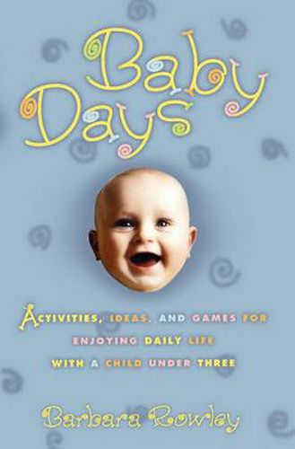 Cover image for Baby Days: Activities, Ideas, and Games for Enjoying Daily Life with a Child Under Three