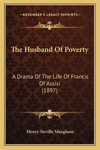 The Husband of Poverty: A Drama of the Life of Francis of Assisi (1897)