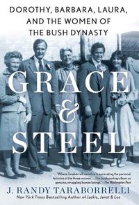 Cover image for Grace & Steel: Dorothy, Barbara, Laura, and the Women of the Bush Dynasty