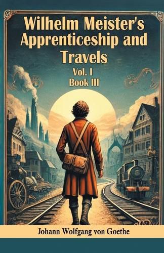 Cover image for Wilhelm Meister's Apprenticeship and Travels Vol. l Book III