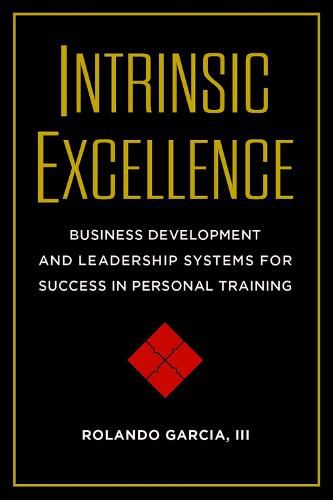 Cover image for Intrinsic Excellence: Business Development and Leadership Systems for Success in Personal Training