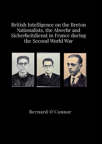 Cover image for British Intelligence on the Breton Nationalists, the Abwehr and the Sicherheitdiest in France during the Second World War