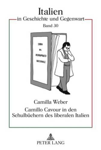 Cover image for Camillo Cavour in Den Schulbuechern Des Liberalen Italien: Nationale Selbstdarstellung Im Geschichtsunterricht Zwischen Risorgimento Und Faschismus