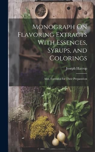 Cover image for Monograph On Flavoring Extracts With Essences, Syrups, and Colorings