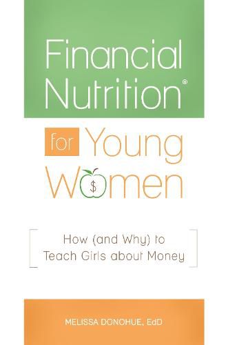 Cover image for Financial Nutrition (R) for Young Women: How (and Why) to Teach Girls about Money