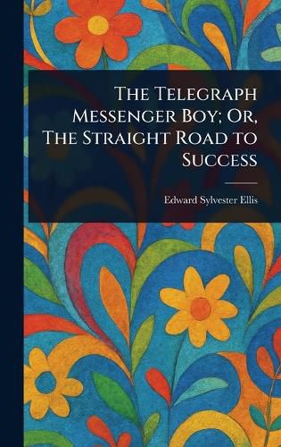 Cover image for The Telegraph Messenger Boy; Or, The Straight Road to Success