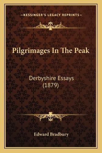 Pilgrimages in the Peak: Derbyshire Essays (1879)