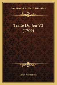 Cover image for Traite Du Jeu V2 (1709) Traite Du Jeu V2 (1709)