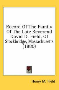 Cover image for Record of the Family of the Late Reverend David D. Field, of Stockbridge, Massachusetts (1880)