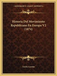 Cover image for Historia del Movimiento Republicano En Europa V2 (1874)