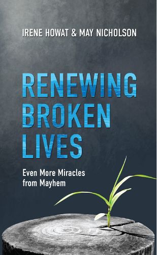 Cover image for Renewing Broken Lives: Even More Miracles from Mayhem
