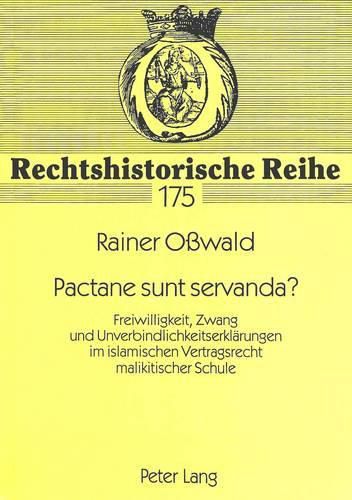 Cover image for Pactane Sunt Servanda?: Freiwilligkeit, Zwang Und Unverbindlichkeitserklaerungen Im Islamischen Vertragsrecht Malikitischer Schule