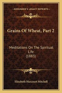 Cover image for Grains of Wheat, Part 2: Meditations on the Spiritual Life (1883)